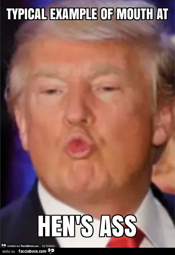 Typical example of mouth at hen's ass