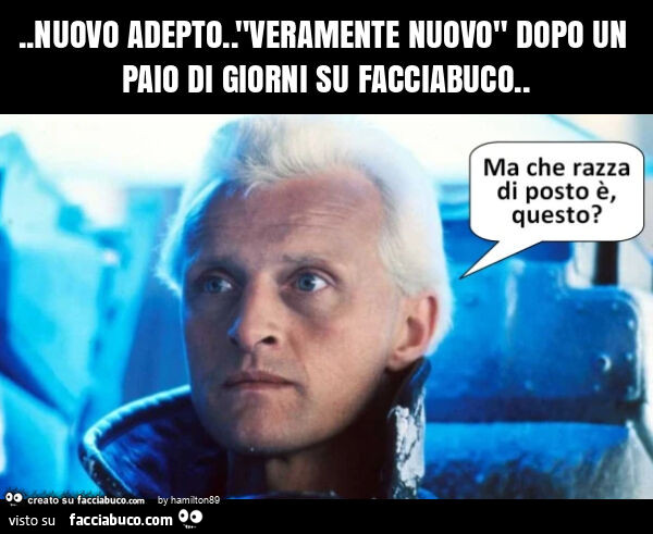Nuovo adepto. "Veramente nuovo" dopo un paio di giorni su facciabuco
