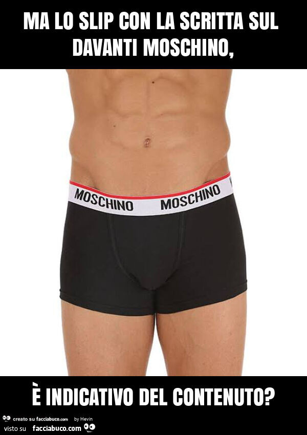 Ma lo slip con la scritta sul davanti moschino, è indicativo del contenuto?