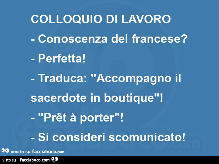 Colloquio di lavoro - conoscenza del francese? - Perfetta! - Traduca: "accompagno il sacerdote in boutique"! - "Prêt à porter"! - Si consideri scomunicato