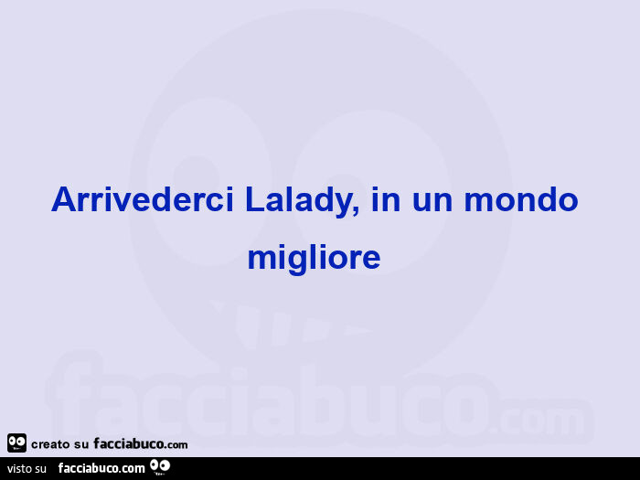 Arrivederci lalady, in un mondo migliore