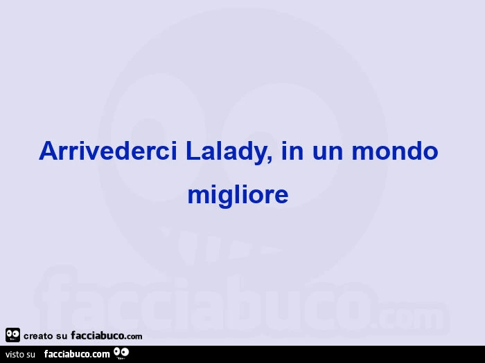 Arrivederci lalady, in un mondo migliore