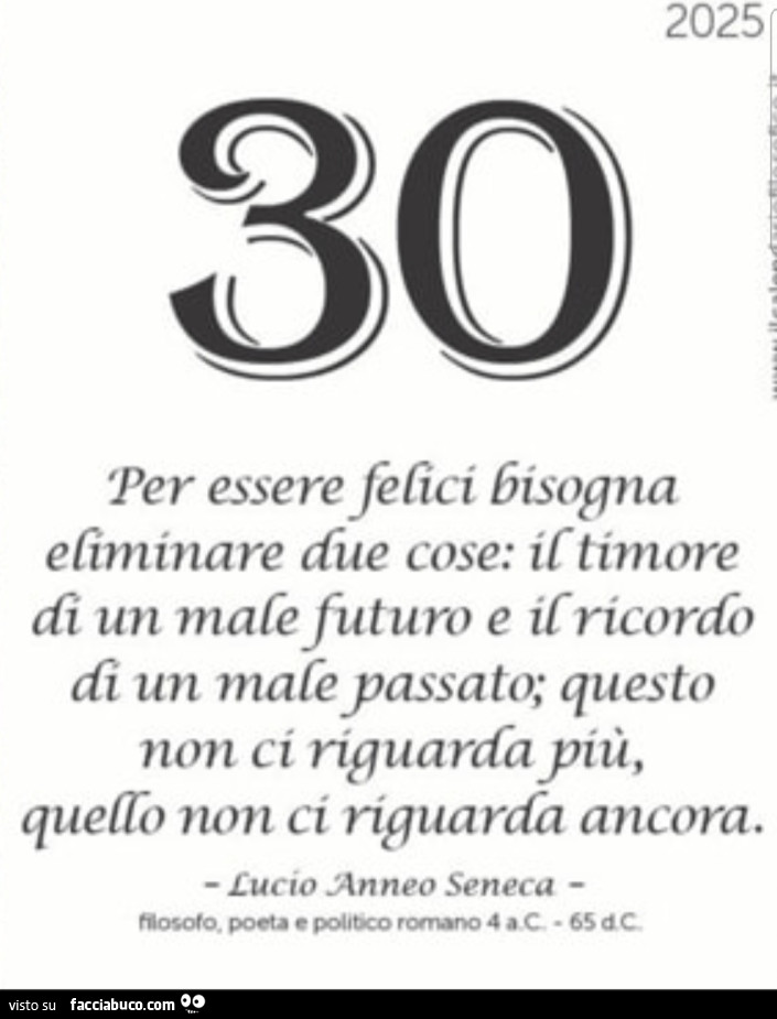 Per essere felìci bisogna eliminare due cose: il timore dì un male futuro e il ricordo di un male passato