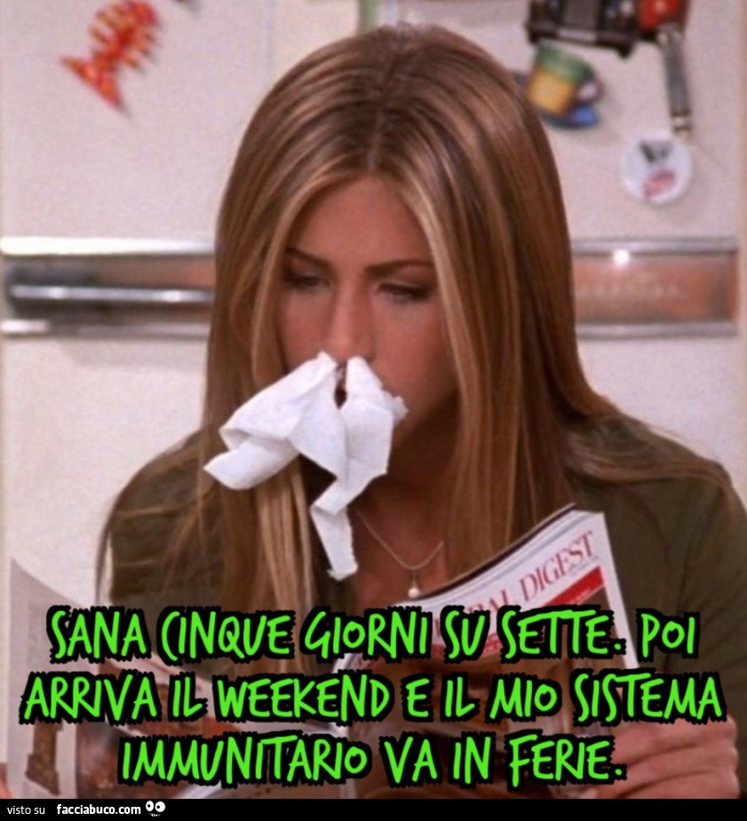 Sana cinque giorni su sette. Poi arriva il weekend e il mio sistema immunitario va in ferie