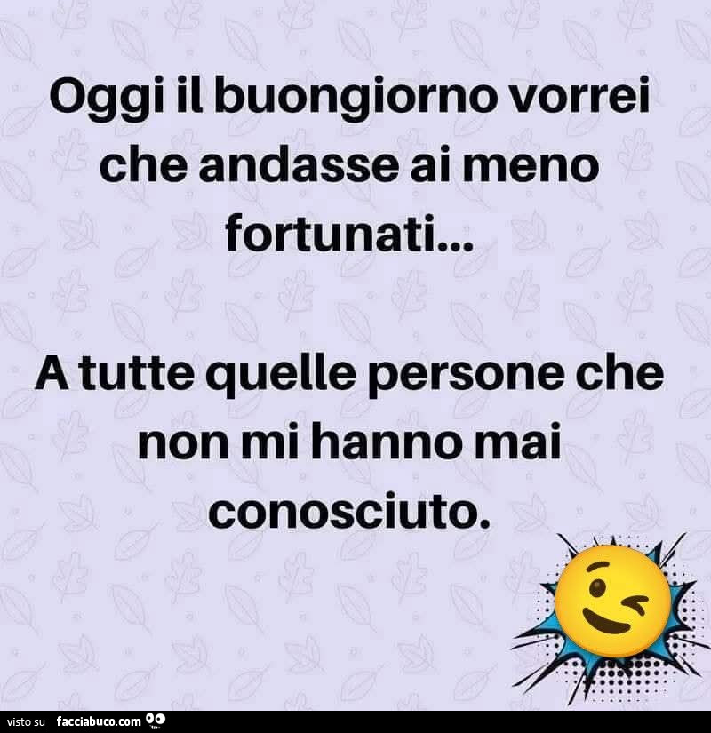 Oggi il buongiorno vorrei che andasse ai meno fortunati&hellip; a tutte quelle persone che non mi hanno mai conosciuto
