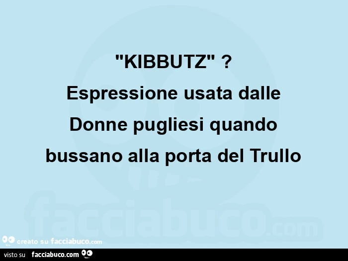 "kibbutz"? Espressione usata dalle donne pugliesi quando bussano alla porta del trullo