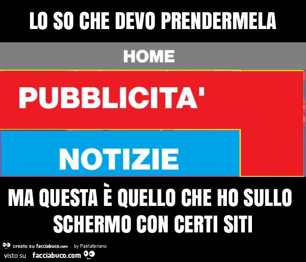 Lo so che devo prendermela ma questa è quello che ho sullo schermo con certi siti