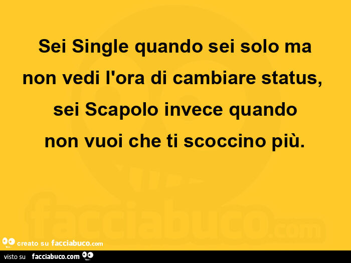 Sei single quando sei solo ma non vedi l'ora di cambiare status, sei scapolo invece quando non vuoi che ti scoccino più