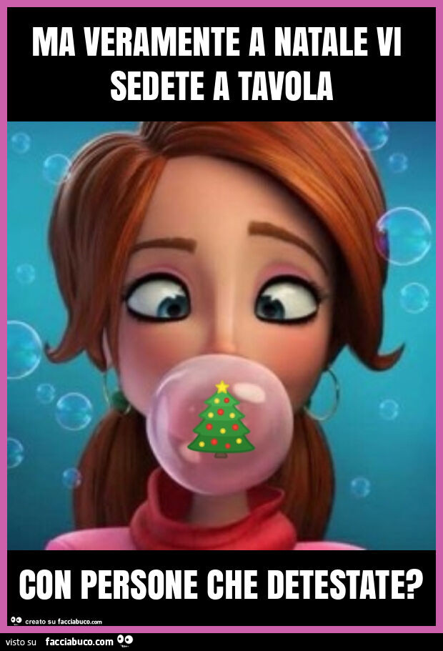 Ma veramente a natale vi sedete a tavola con persone che detestate?