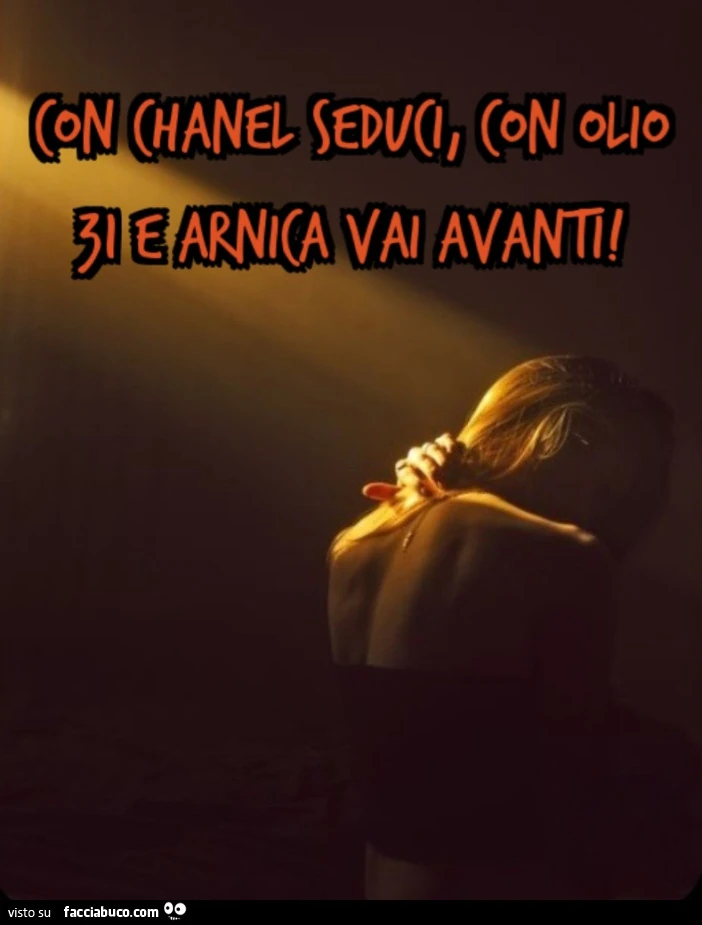Con Chanel seduci, con Olio 31 e arnica vai avanti