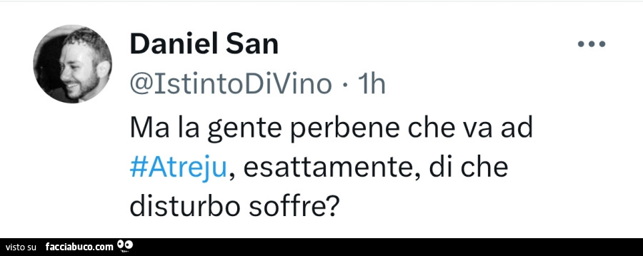 Ma la gente perbene che va ad atreju, esattamente, di che disturbo soffre?