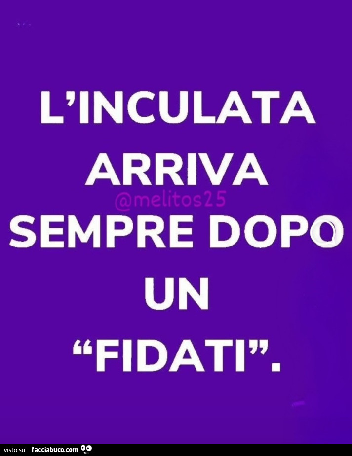 L'inculata arriva sempre dopo un fidati