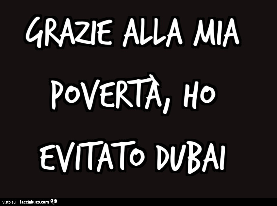 Grazie alla mia povertà, ho evitato Dubai