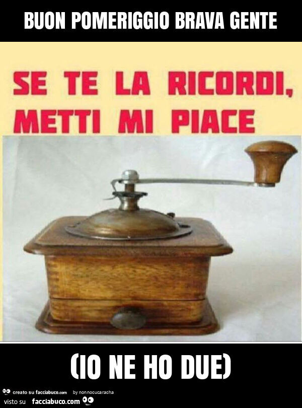 Buon pomeriggio brava gente (io ne ho due)