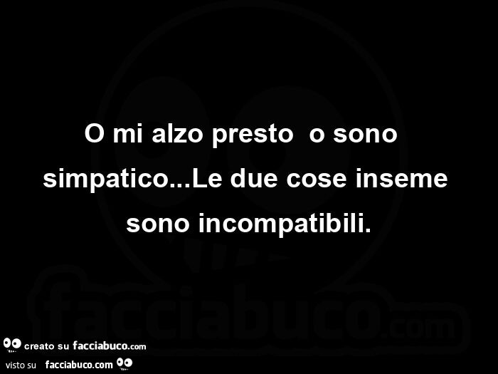 O mi alzo presto o sono  simpatico&hellip; Le due cose inseme sono incompatibili