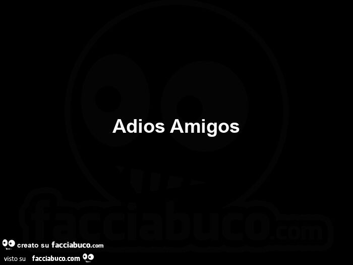 Adios amigos