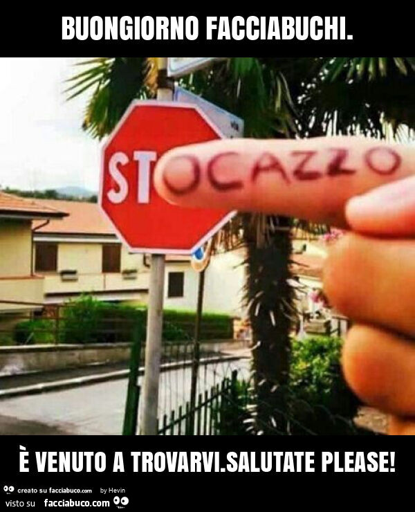 Buongiorno facciabuchi. È Venuto a trovarvi. Salutate please