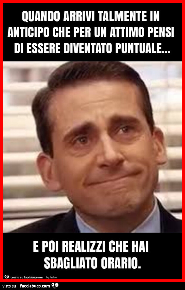 Quando arrivi talmente in anticipo che per un attimo pensi di essere diventato puntuale… e poi realizzi che hai sbagliato orario