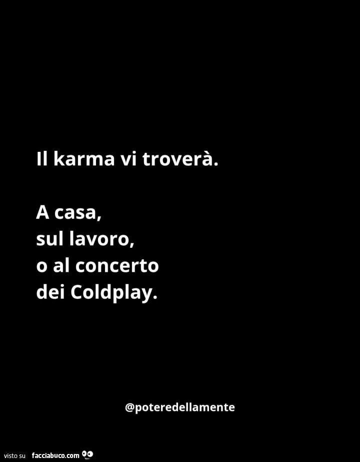 Il karma vi troverà. A casa, sul lavoro, o al concerto dei coldplay