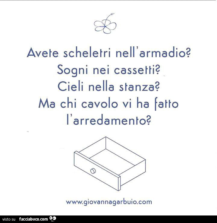 Avete scheletri nell'armadio? Sogni nei cassetti? Cieli nella stanza? Ma chi cavolo vi ha fatto l'arredamento?