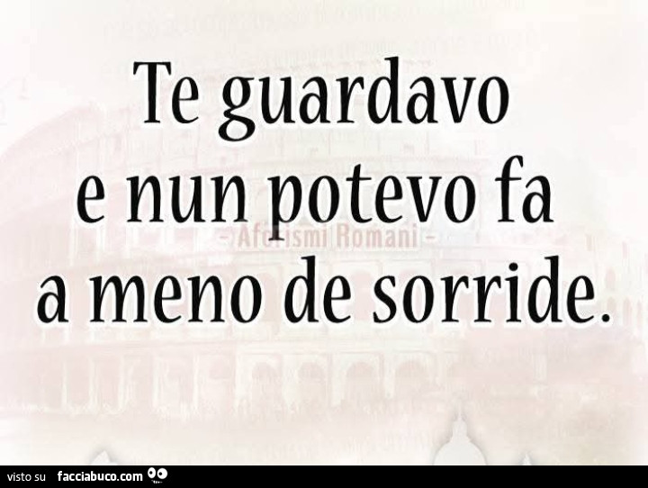 Te guardavo e nun potevo fa a meno de sorride
