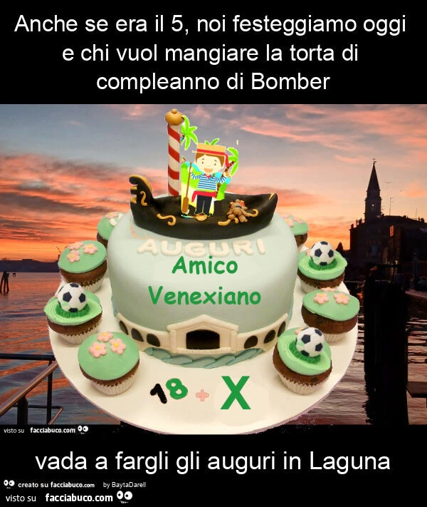 Anche se era il 5, noi festeggiamo oggi e chi vuol mangiare la torta di compleanno di bomber vada a fargli gli auguri in laguna