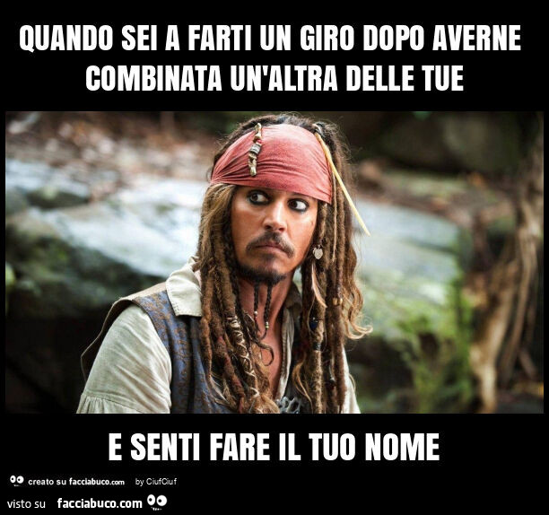 Quando sei a farti un giro dopo averne combinata un'altra delle tue e senti fare il tuo nome