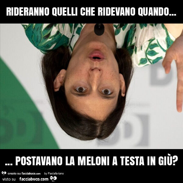 Rideranno quelli che ridevano quando&hellip; postavano la meloni a testa in giù?