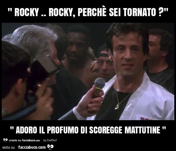 " rocky. Rocky, perchè sei tornato? " " Adoro il profumo di scoregge mattutine "