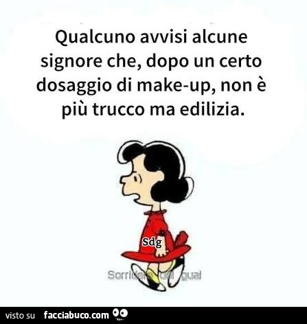 Qualcuno avvisi alcune signore che, dopo un certo dosaggio di makeup, non è più trucco ma edilizia