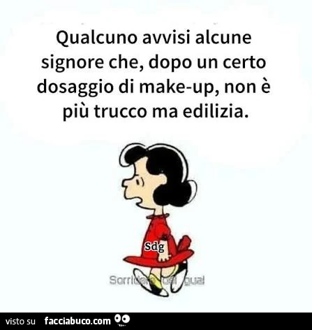 Qualcuno avvisi alcune signore che, dopo un certo dosaggio di makeup, non รจ piรน trucco ma edilizia