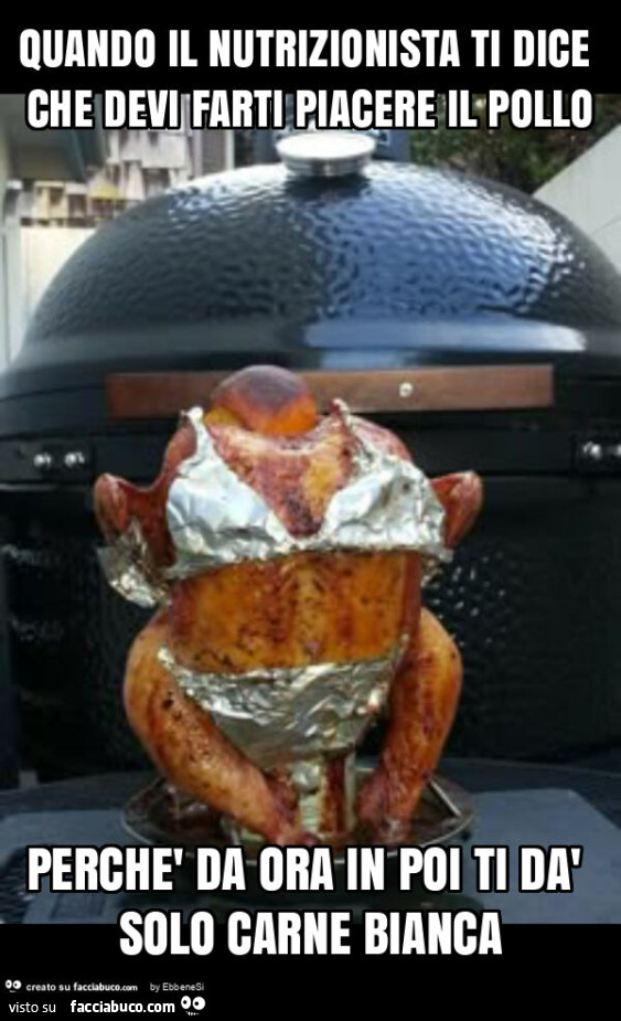 Quando il nutrizionista ti dice che devi farti piacere il pollo perchè da ora in poi ti dà solo carne bianca