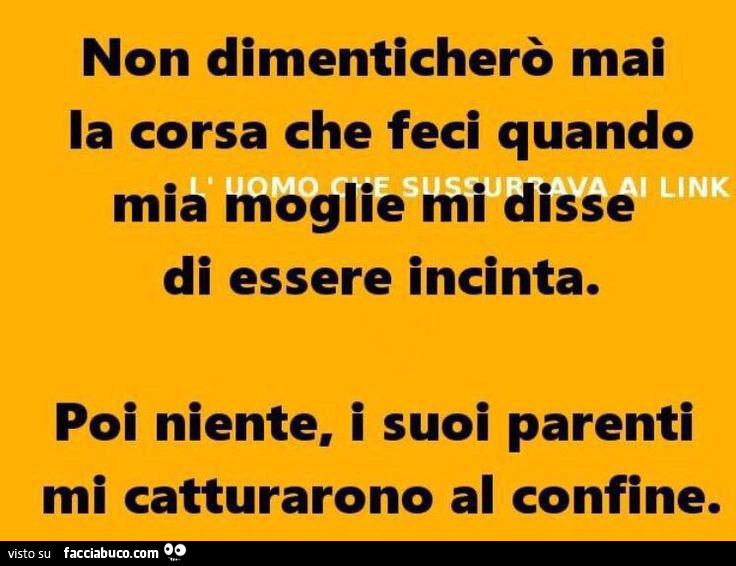 Non dimenticherò mai la corsa che feci quando mia moglie mi disse di essere incinta… Poi niente, i suoi parenti mi catturarono al confine