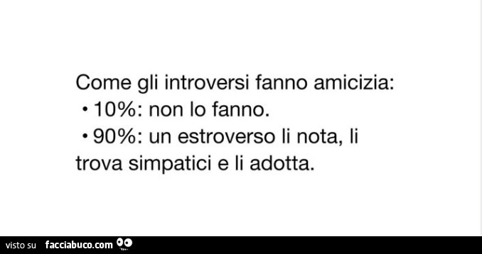 Come gli introversi fanno amicizia: 10%: non lo fanno. 90%: un estroverso li nota, li trova simpatici e li adotta