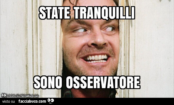State tranquilli sono osservatore