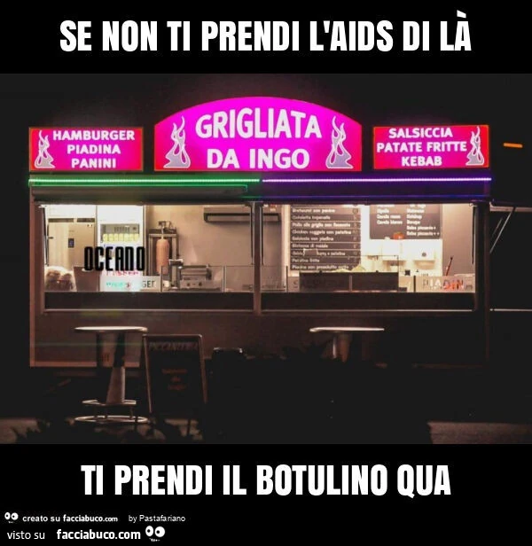 Se non ti prendi l'aids di là ti prendi il botulino qua