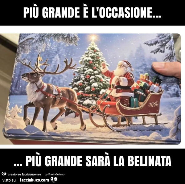 Più grande è l'occasione… più grande sarà la belinata