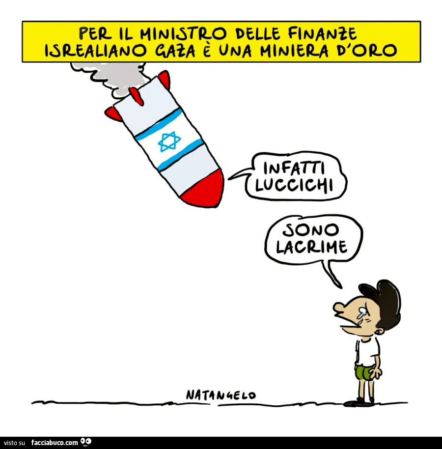 Per il ministro delle finanze israeliano gaza è una miniera d'oro. Infatti luccichi. Sono laclime