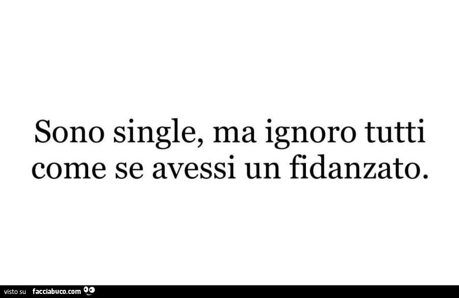 Sono single, ma ignoro tutti come se avessi un fidanzato