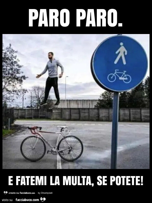 Paro paro. E fatemi la multa, se potete