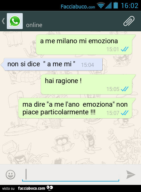 A me milano mi emoziona. Non si dice " a me mi ". Hai ragione! Ma dire "a me l'ano emoziona" non piace particolarmente