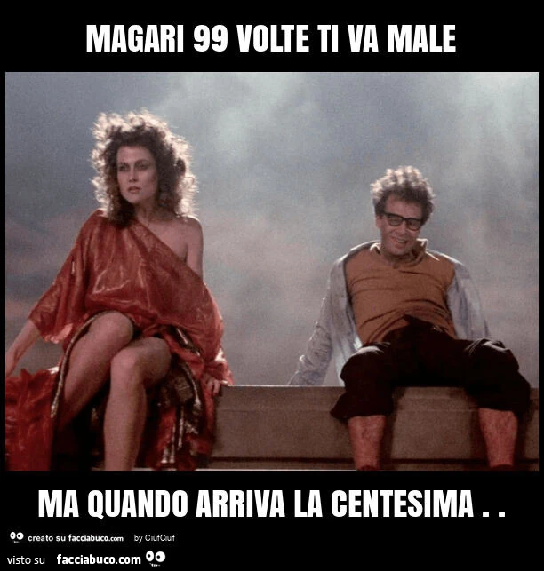 Magari 99 volte ti va male ma quando arriva la centesima