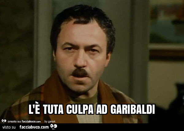 L'è tuta culpa ad garibaldi