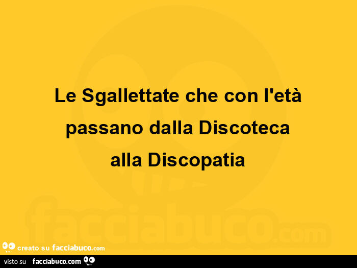 Le sgallettate che con l'età passano dalla discoteca alla discopatia
