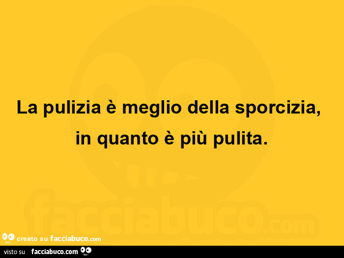 La pulizia è meglio della sporcizia, in quanto è più pulita