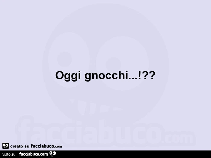 Oggi gnocchi!?