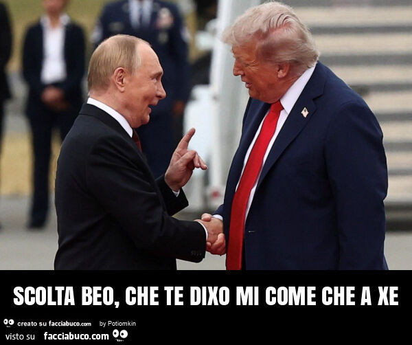 Scolta beo, che te dixo mi come che a xe
