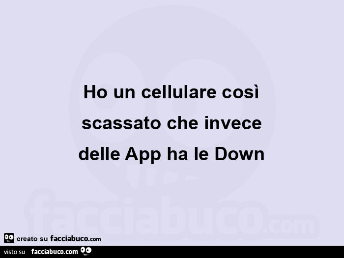 Ho un cellulare cosรฌ scassato che invece delle app ha le down