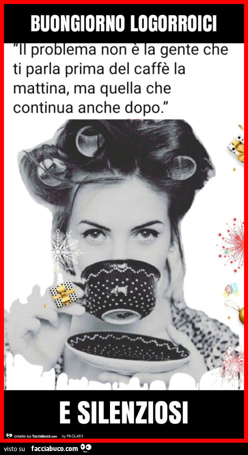 Buongiorno logorroici e silenziosi