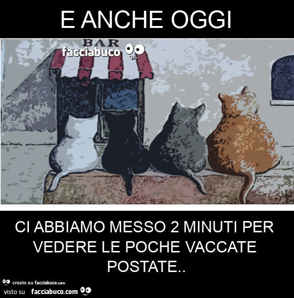 E anche oggi ci abbiamo messo 2 minuti per vedere le poche vaccate postate